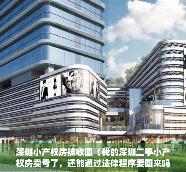 深圳小产权房被收回（我的深圳二手小产权房卖亏了，还能通过法律程序要回来吗？）