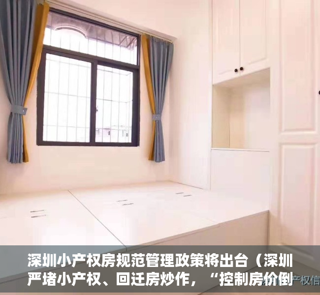 深圳小产权房规范管理政策将出台（深圳严堵小产权、回迁房炒作，“控制房价倒逼式上涨局面”）