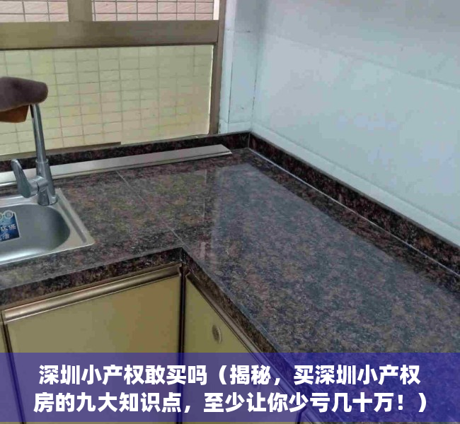 深圳小产权敢买吗（揭秘，买深圳小产权房的九大知识点，至少让你少亏几十万！）