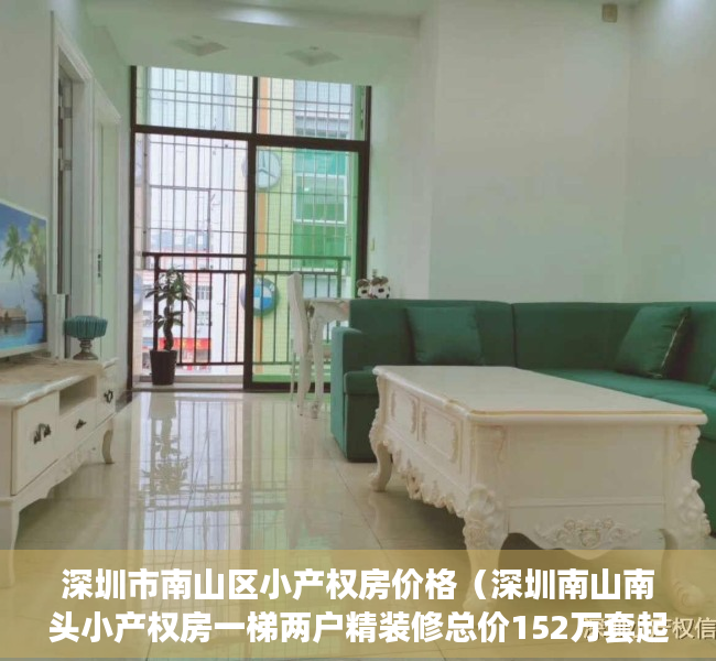 深圳市南山区小产权房价格（深圳南山南头小产权房一梯两户精装修总价152万套起）