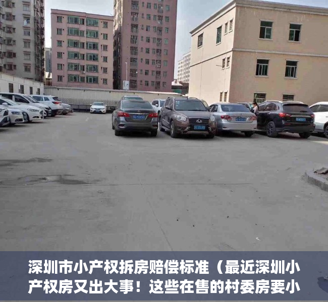 深圳市小产权拆房赔偿标准（最近深圳小产权房又出大事！这些在售的村委房要小心了）