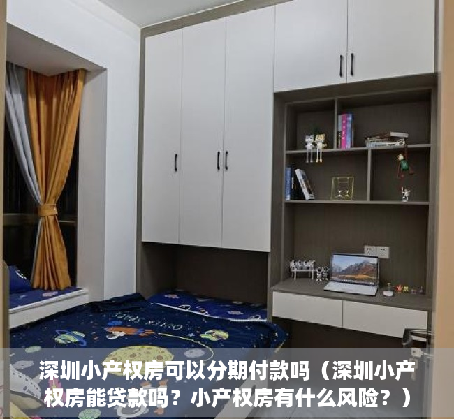 深圳小产权房可以分期付款吗（深圳小产权房能贷款吗？小产权房有什么风险？）