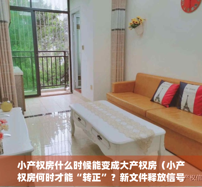 小产权房什么时候能变成大产权房（小产权房何时才能“转正”？新文件释放信号）