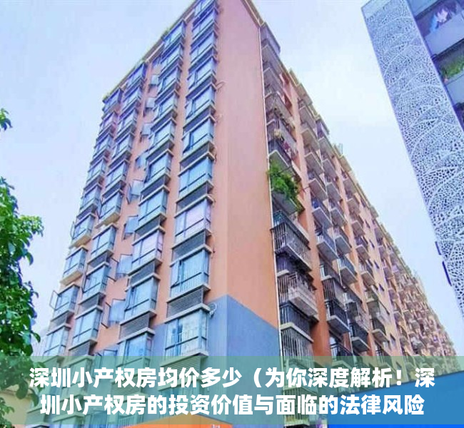 深圳小产权房均价多少（为你深度解析！深圳小产权房的投资价值与面临的法律风险！）