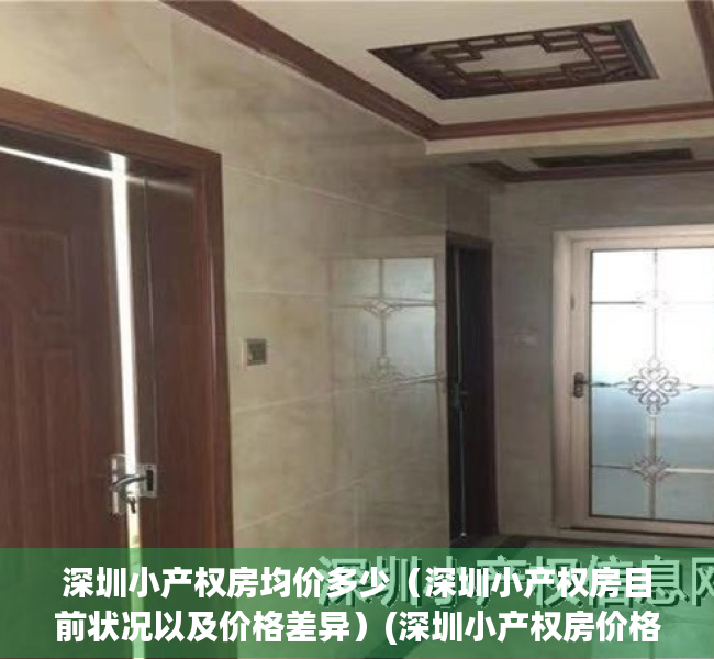 深圳小产权房均价多少（深圳小产权房目前状况以及价格差异）(深圳小产权房价格2021)