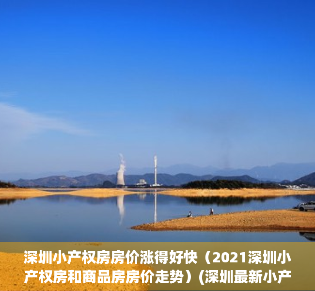 深圳小产权房房价涨得好快（2021深圳小产权房和商品房房价走势）(深圳最新小产权房价网)