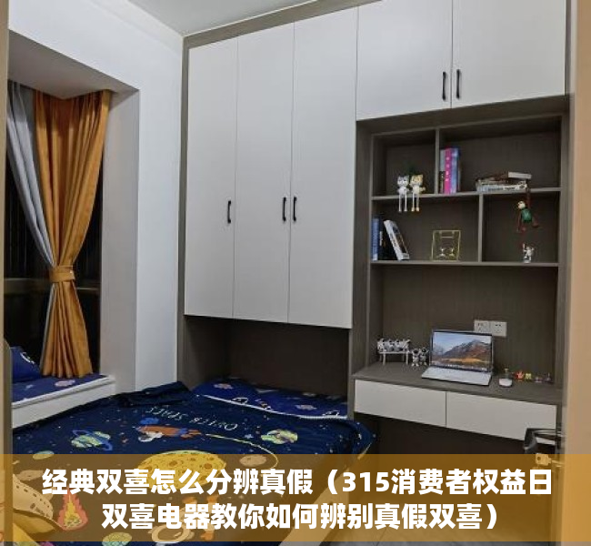 经典双喜怎么分辨真假（315消费者权益日 双喜电器教你如何辨别真假双喜）