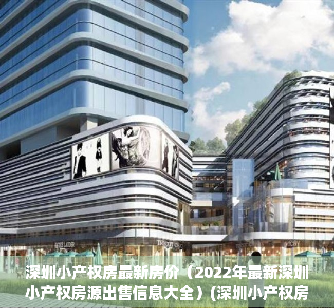 深圳小产权房最新房价（2022年最新深圳小产权房源出售信息大全）(深圳小产权房楼盘信息网)