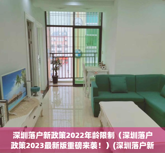 深圳落户新政策2022年龄限制（深圳落户政策2023最新版重磅来袭！）(深圳落户新政策2021)