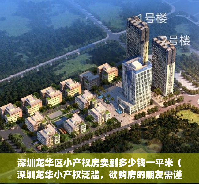 深圳龙华区小产权房卖到多少钱一平米（深圳龙华小产权泛滥，欲购房的朋友需谨慎）