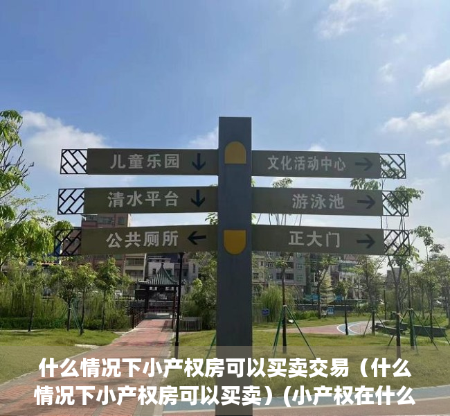 什么情况下小产权房可以买卖交易（什么情况下小产权房可以买卖）(小产权在什么情况下可以办房产证)