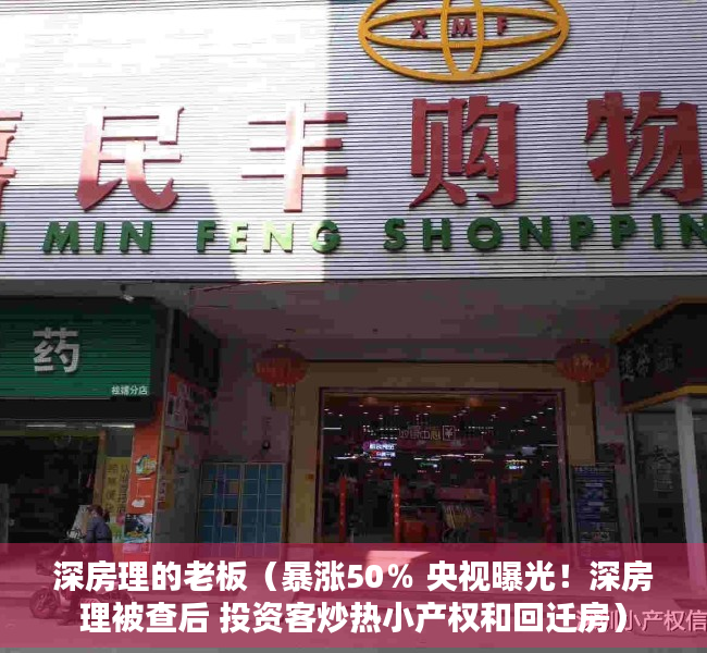 深房理的老板（暴涨50％ 央视曝光！深房理被查后 投资客炒热小产权和回迁房）