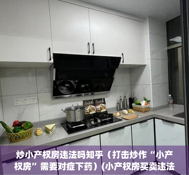 炒小产权房违法吗知乎（打击炒作“小产权房”需要对症下药）(小产权房买卖违法还是犯法)