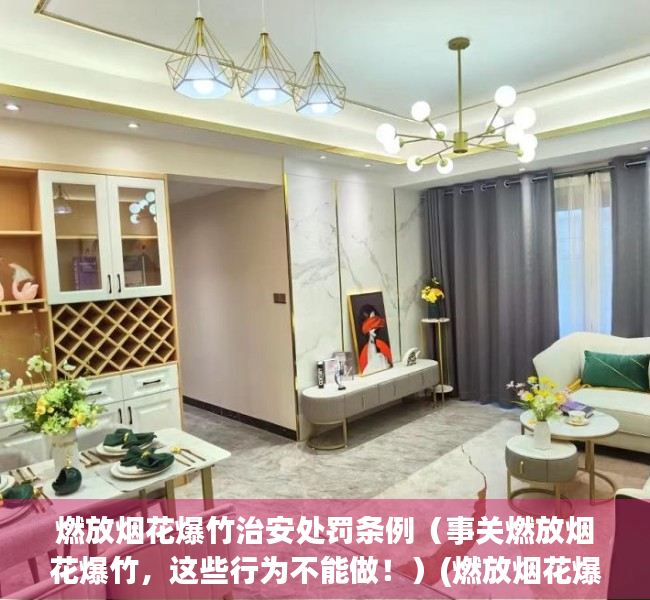 燃放烟花爆竹治安处罚条例（事关燃放烟花爆竹，这些行为不能做！）(燃放烟花爆竹违反什么法)