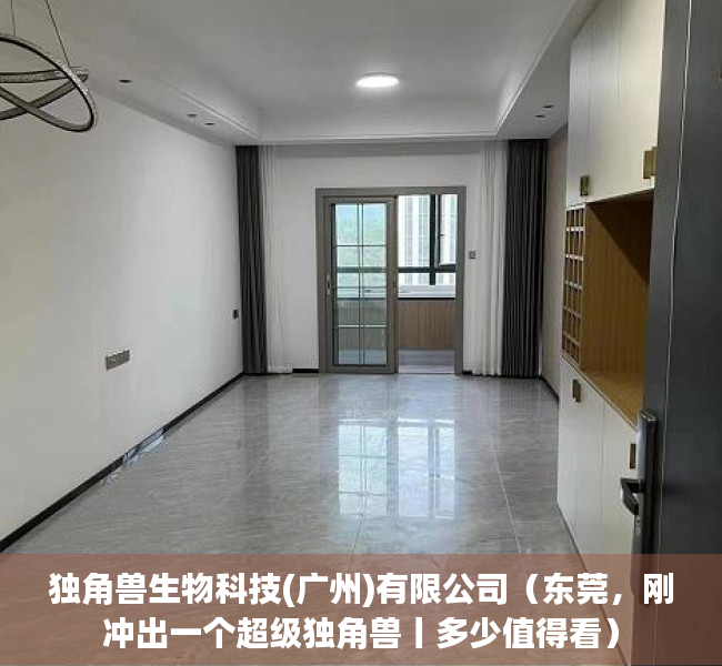 独角兽生物科技(广州)有限公司（东莞，刚冲出一个超级独角兽丨多少值得看）