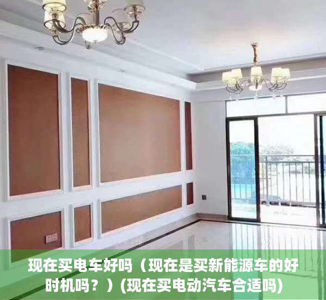 现在买电车好吗（现在是买新能源车的好时机吗？）(现在买电动汽车合适吗)