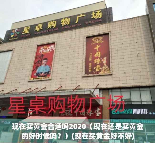 现在买黄金合适吗2020（现在还是买黄金的好时候吗？）(现在买黄金好不好)