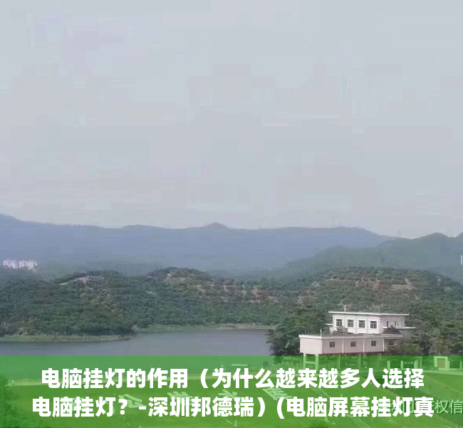 电脑挂灯的作用（为什么越来越多人选择电脑挂灯？-深圳邦德瑞）(电脑屏幕挂灯真有必要买吗)