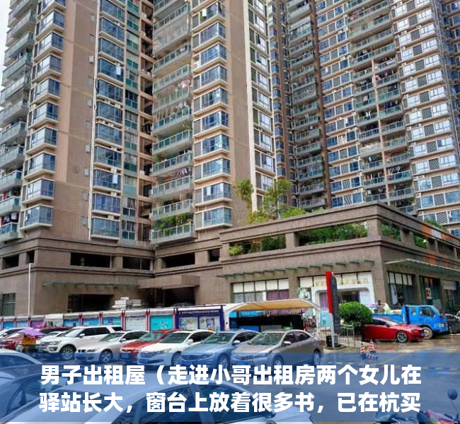 男子出租屋（走进小哥出租房两个女儿在驿站长大，窗台上放着很多书，已在杭买下一个小房子）
