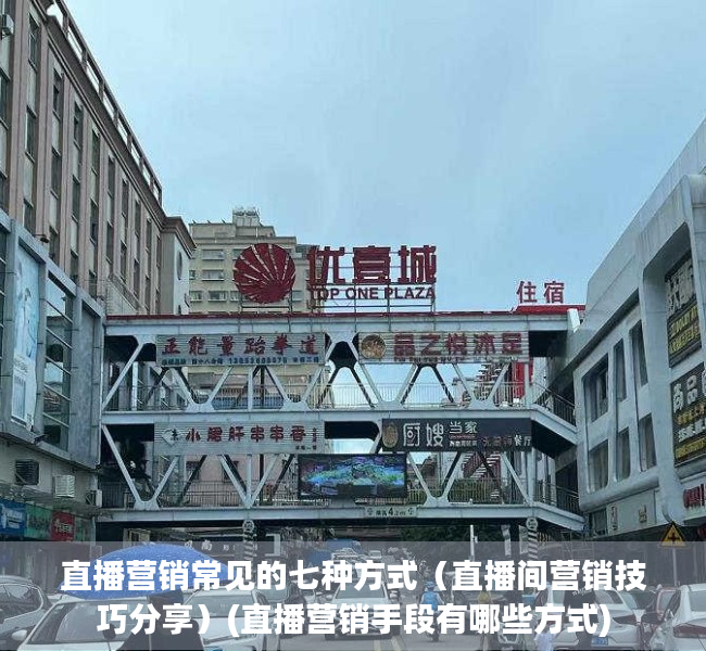 直播营销常见的七种方式（直播间营销技巧分享）(直播营销手段有哪些方式)