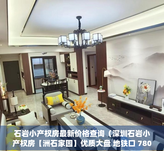 石岩小产权房最新价格查询（深圳石岩小产权房【洲石家园】优质大盘 地铁口 7800起价）
