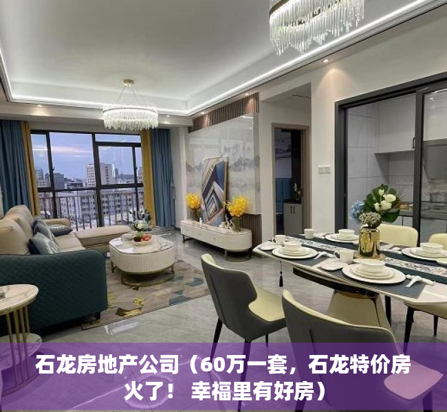 石龙房地产公司（60万一套，石龙特价房火了！ 幸福里有好房）