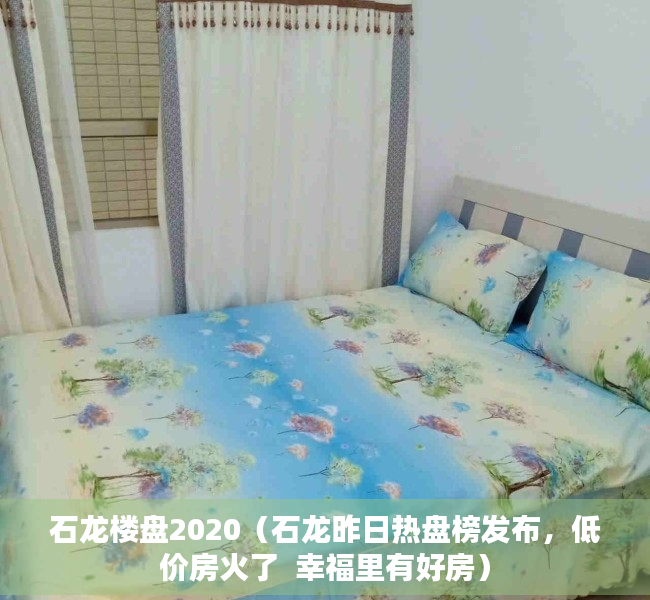 石龙楼盘2020（石龙昨日热盘榜发布，低价房火了  幸福里有好房）