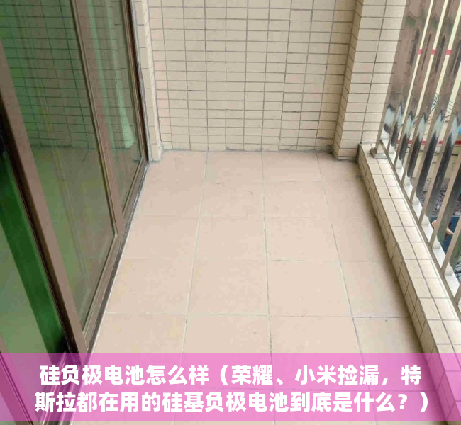 硅负极电池怎么样（荣耀、小米捡漏，特斯拉都在用的硅基负极电池到底是什么？）