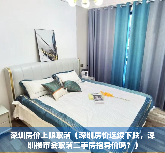 深圳房价上限取消（深圳房价连续下跌，深圳楼市会取消二手房指导价吗？）