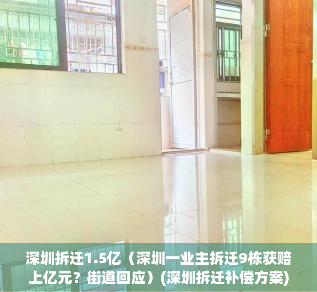 深圳拆迁1.5亿（深圳一业主拆迁9栋获赔上亿元？街道回应）(深圳拆迁补偿方案)