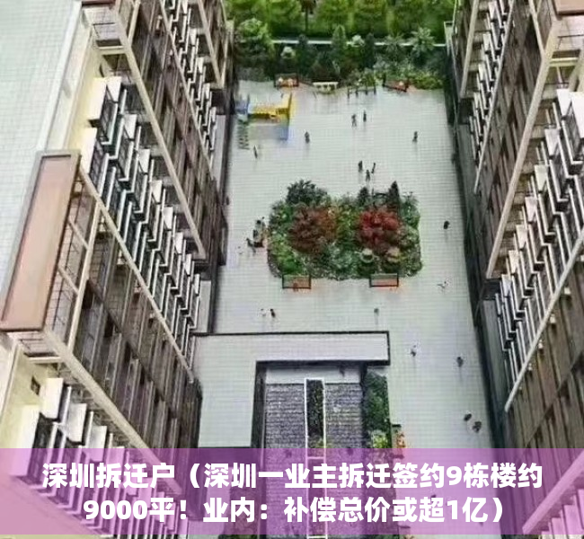 深圳拆迁户（深圳一业主拆迁签约9栋楼约9000平！业内：补偿总价或超1亿）