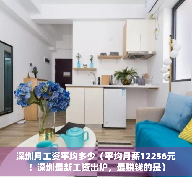 深圳月工资平均多少（平均月薪12256元！深圳最新工资出炉，最赚钱的是）