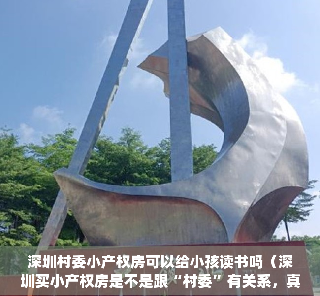 深圳村委小产权房可以给小孩读书吗（深圳买小产权房是不是跟“村委”有关系，真的重要吗？）