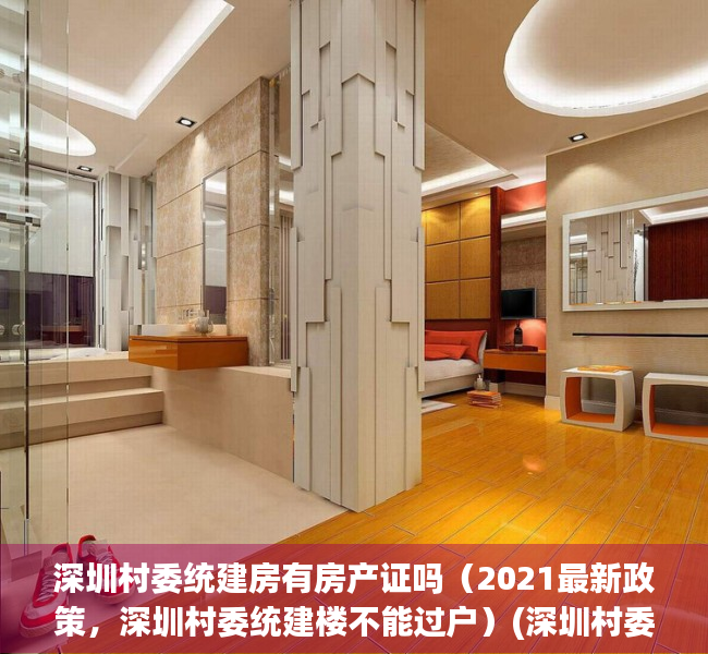 深圳村委统建房有房产证吗（2021最新政策，深圳村委统建楼不能过户）(深圳村委会统建楼房子能买吗)