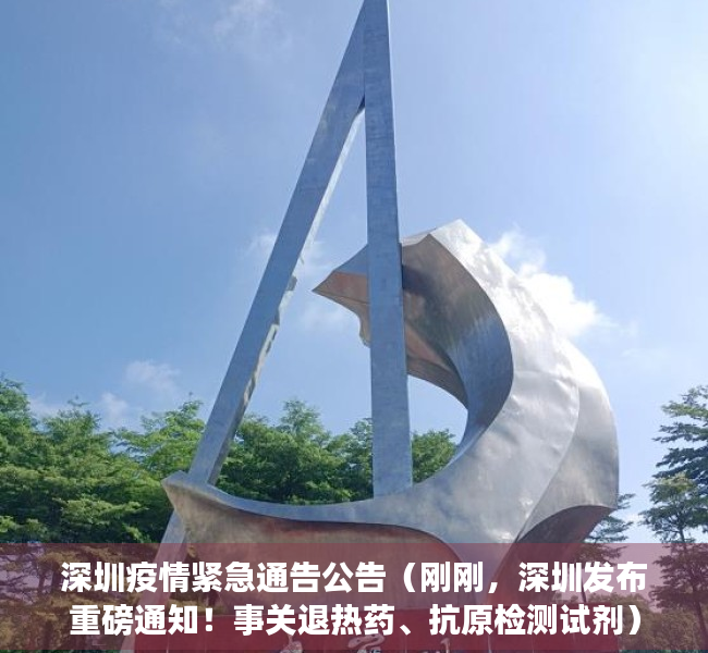 深圳疫情紧急通告公告（刚刚，深圳发布重磅通知！事关退热药、抗原检测试剂）