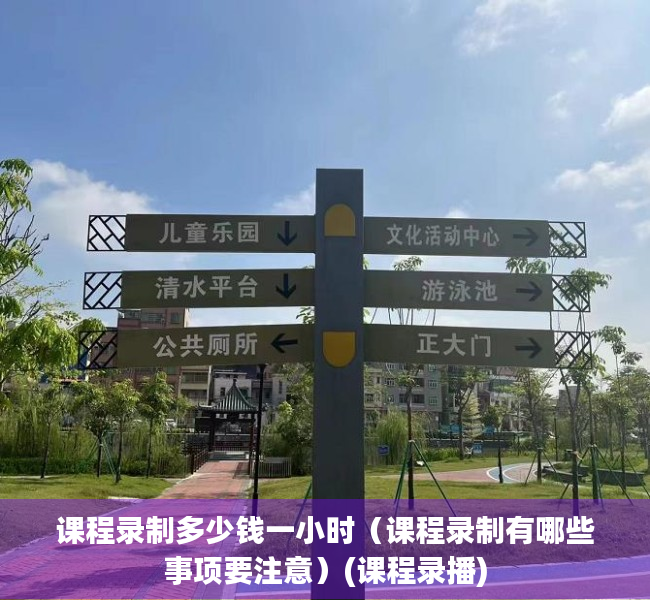 课程录制多少钱一小时（课程录制有哪些事项要注意）(课程录播)