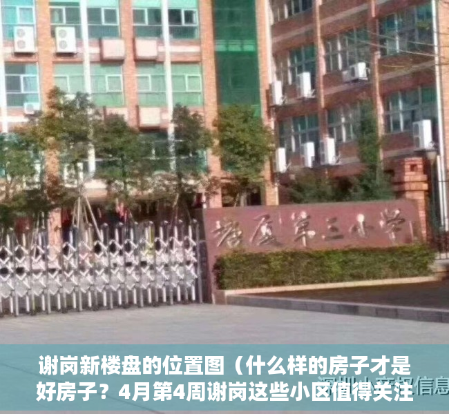 谢岗新楼盘的位置图（什么样的房子才是好房子？4月第4周谢岗这些小区值得关注）