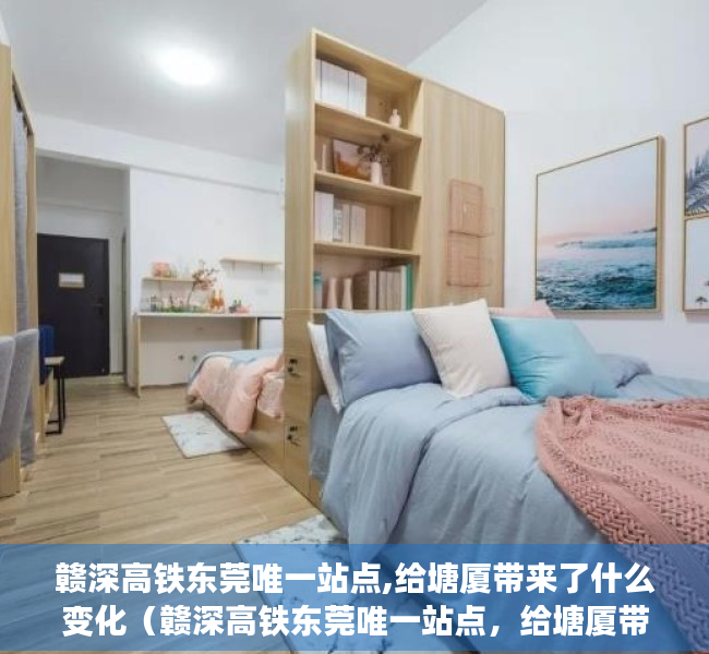 赣深高铁东莞唯一站点,给塘厦带来了什么变化（赣深高铁东莞唯一站点，给塘厦带来了什么？）