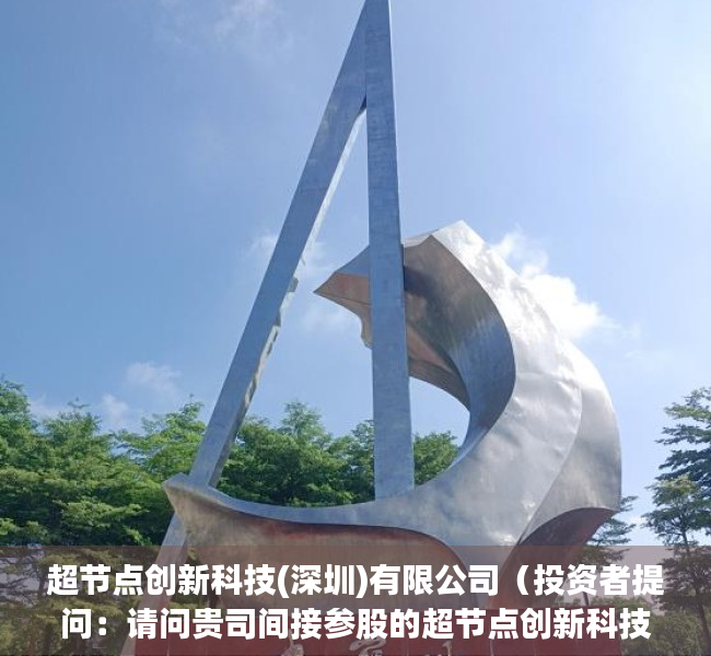 超节点创新科技(深圳)有限公司（投资者提问：请问贵司间接参股的超节点创新科技（深圳）有限公司主营业务有哪些）
