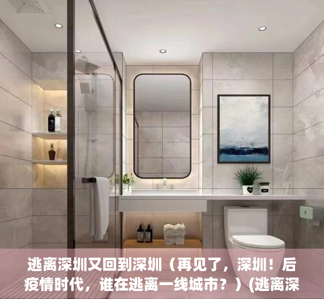 逃离深圳又回到深圳（再见了，深圳！后疫情时代，谁在逃离一线城市？）(逃离深圳2020)
