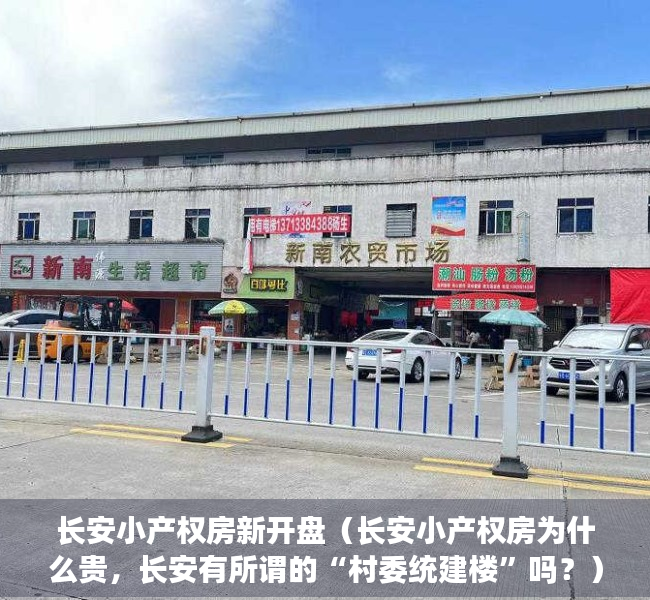 长安小产权房新开盘（长安小产权房为什么贵，长安有所谓的“村委统建楼”吗？）