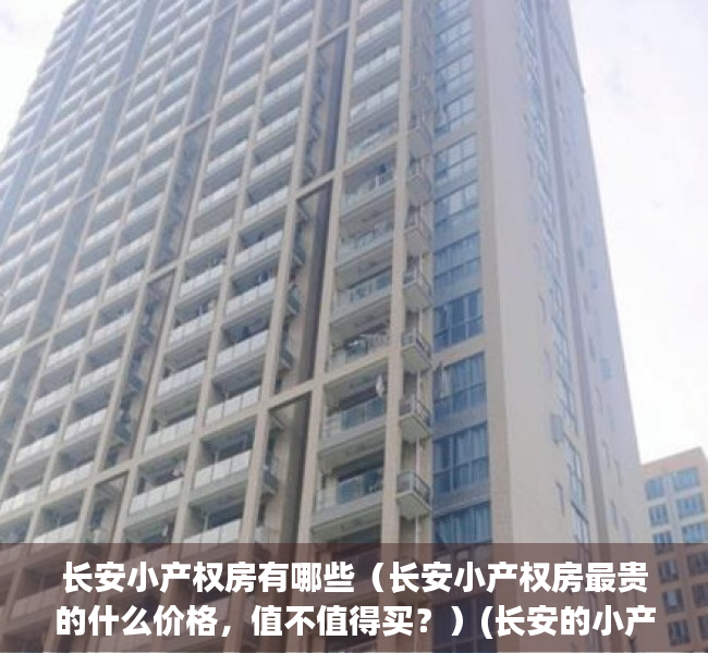 长安小产权房有哪些（长安小产权房最贵的什么价格，值不值得买？）(长安的小产权房子多少一平米)