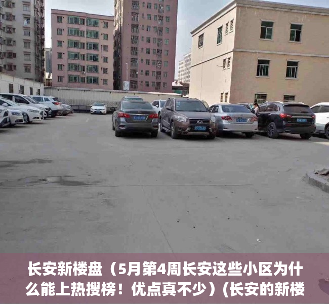 长安新楼盘（5月第4周长安这些小区为什么能上热搜榜！优点真不少）(长安的新楼盘)