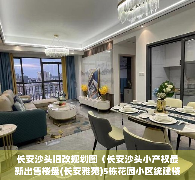 长安沙头旧改规划图（长安沙头小产权最新出售楼盘(长安雅苑)5栋花园小区统建楼 东莞近地铁的小产权集资房地铁口最好的小产权房地铁口村委统建楼 导航定位）