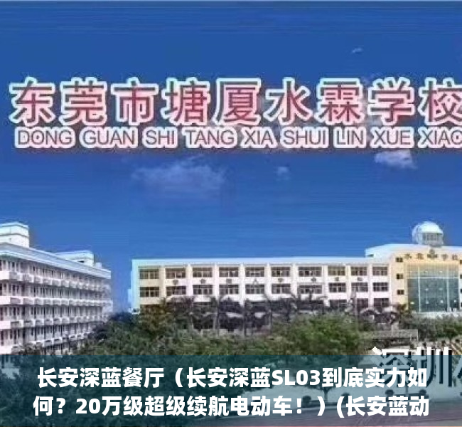 长安深蓝餐厅（长安深蓝SL03到底实力如何？20万级超级续航电动车！）(长安蓝动版怎么样)