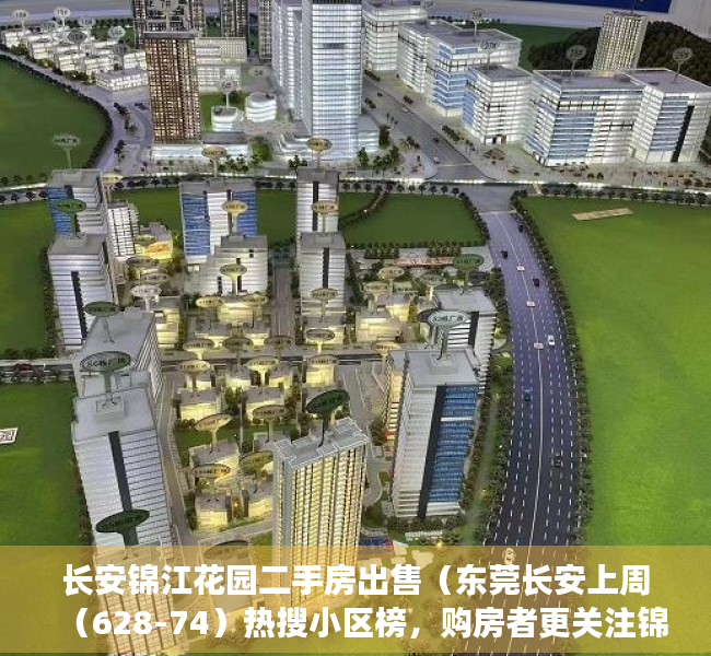 长安锦江花园二手房出售（东莞长安上周（628-74）热搜小区榜，购房者更关注锦江花园）