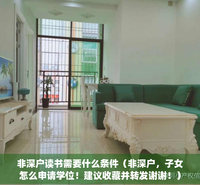 非深户读书需要什么条件（非深户，子女怎么申请学位！建议收藏并转发谢谢！）