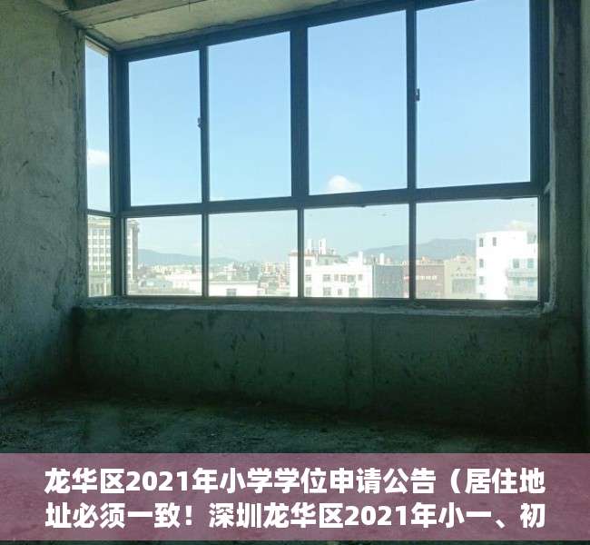 龙华区2021年小学学位申请公告（居住地址必须一致！深圳龙华区2021年小一、初一学位申请提醒来了）