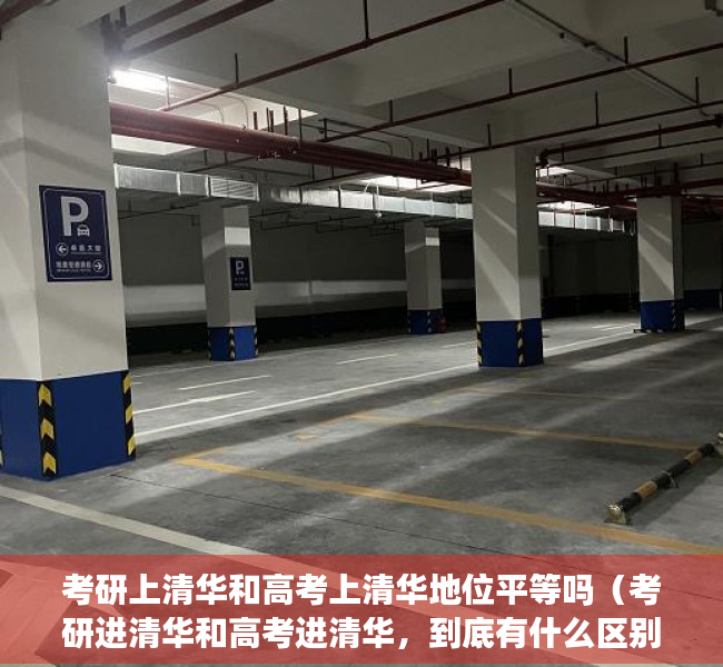 考研上清华和高考上清华地位平等吗（考研进清华和高考进清华，到底有什么区别？）