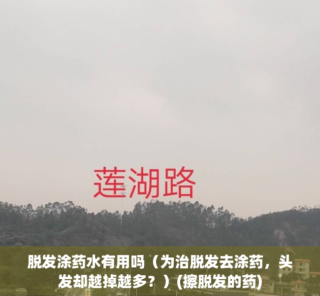 脱发涂药水有用吗（为治脱发去涂药，头发却越掉越多？）(擦脱发的药)